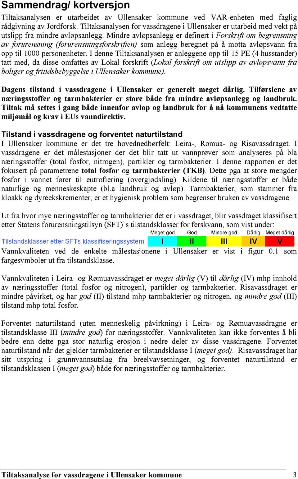 Mindre avløpsanlegg er definert i Forskrift om begrensning av forurensning (forurensningsforskriften) som anlegg beregnet på å motta avløpsvann fra opp til 1000 personenheter.