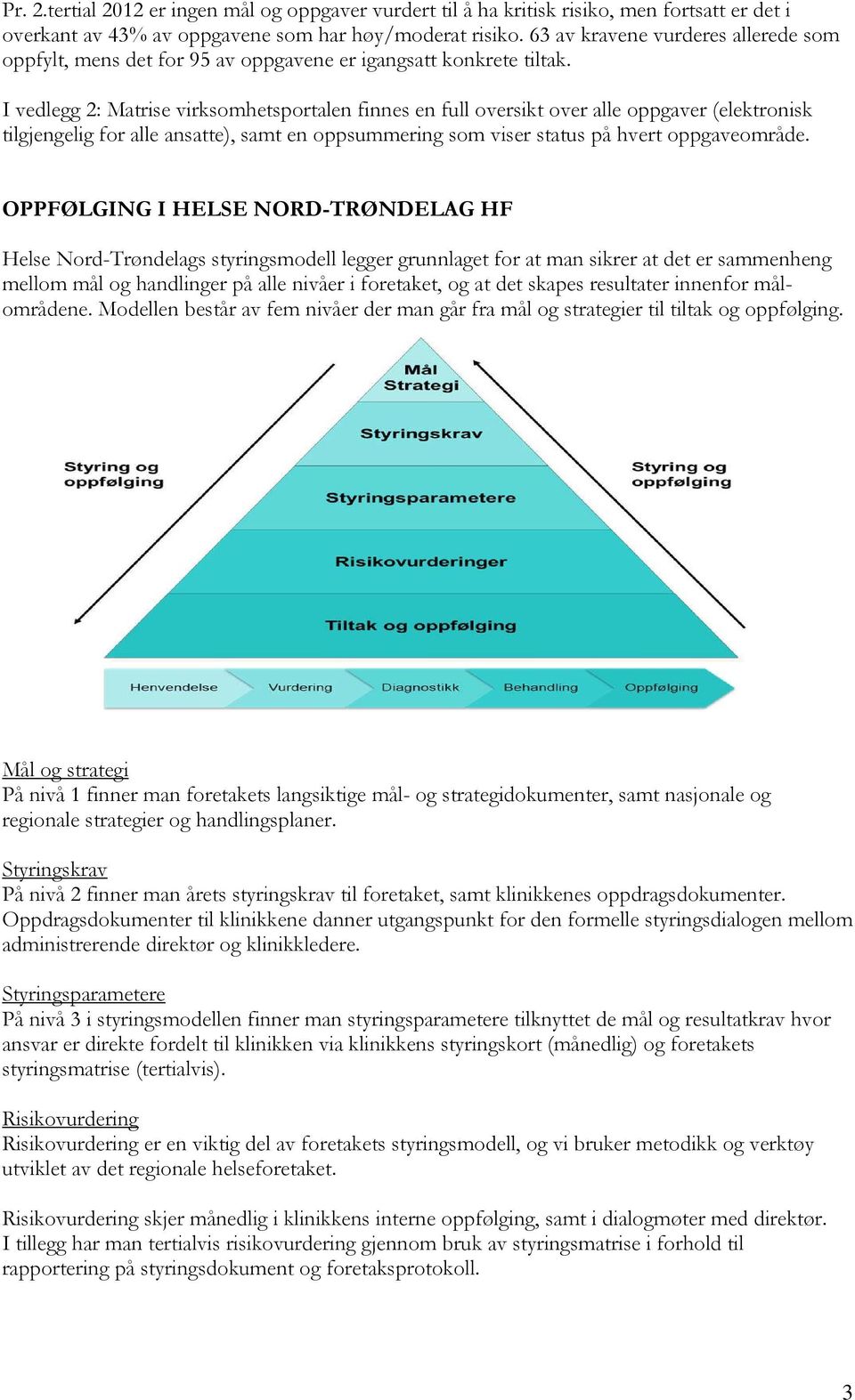 I vedlegg 2: Matrise virksomhetsportalen finnes en full oversikt over alle oppgaver (elektronisk tilgjengelig for alle ansatte), samt en oppsummering som viser status på hvert oppgaveområde.