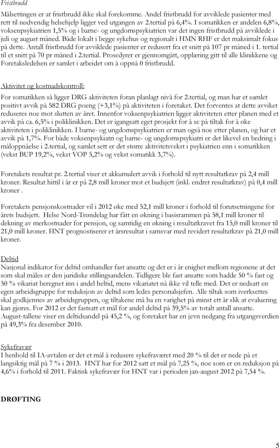 Både lokalt i begge sykehus og regionalt i HMN RHF er det maksimalt fokus på dette. Antall fristbrudd for avviklede pasienter er redusert fra et snitt på 107 pr måned i 1.