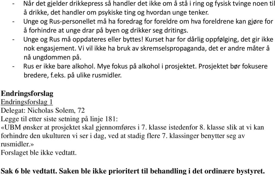 Kurset har for dårlig oppfølging, det gir ikke nok engasjement. Vi vil ikke ha bruk av skremselspropaganda, det er andre måter å nå ungdommen på. Rus er ikke bare alkohol.