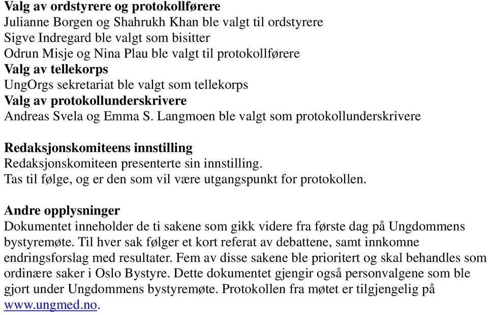 Langmoen ble valgt som protokollunderskrivere Redaksjonskomiteens innstilling Redaksjonskomiteen presenterte sin innstilling. Tas til følge, og er den som vil være utgangspunkt for protokollen.