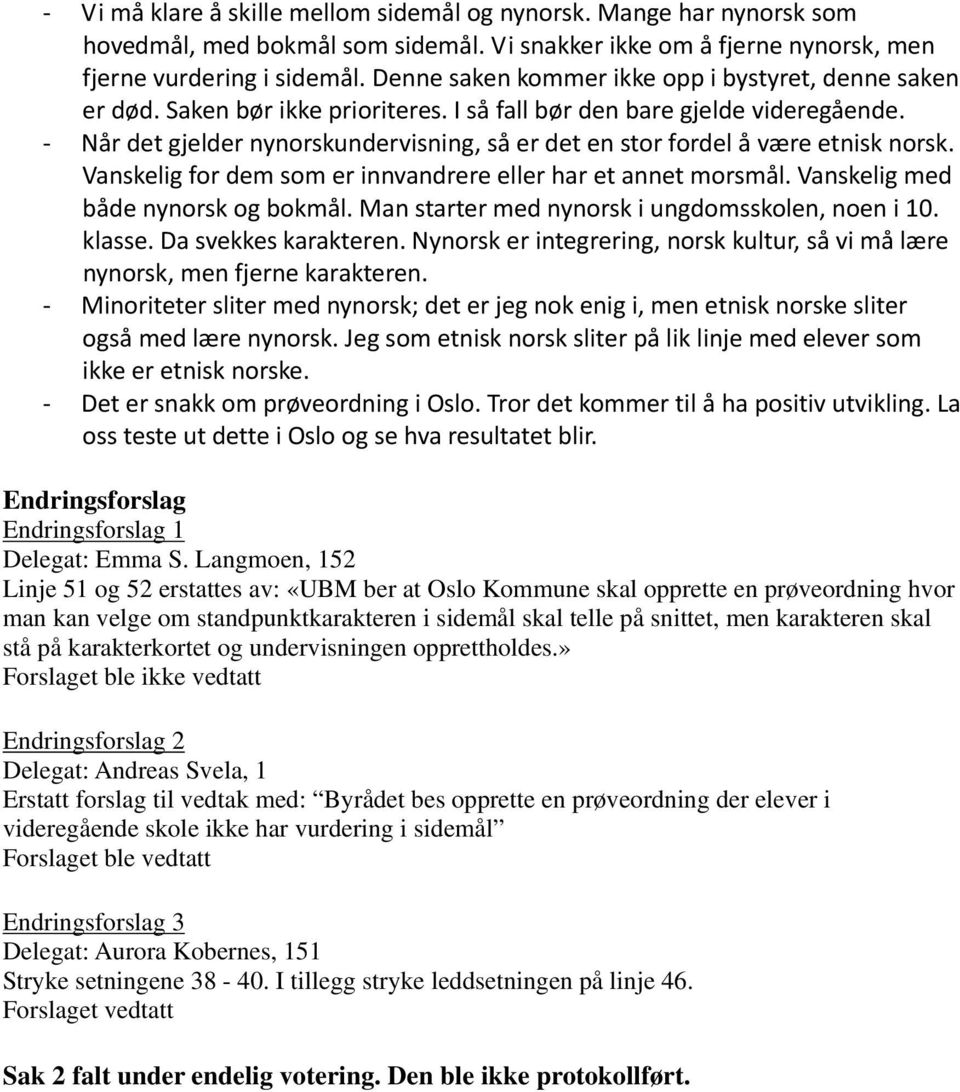 Når det gjelder nynorskundervisning, så er det en stor fordel å være etnisk norsk. Vanskelig for dem som er innvandrere eller har et annet morsmål. Vanskelig med både nynorsk og bokmål.