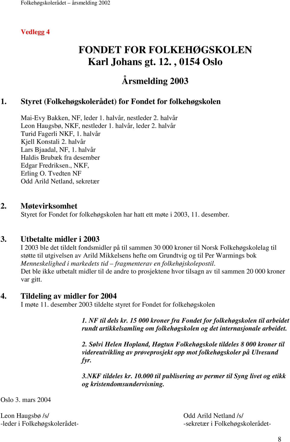 , NKF, Erling O. Tvedten NF Odd Arild Netland, sekretær 2. Møtevirksomhet Styret for Fondet for folkehøgskolen har hatt ett møte i 2003, 11. desember. 3.