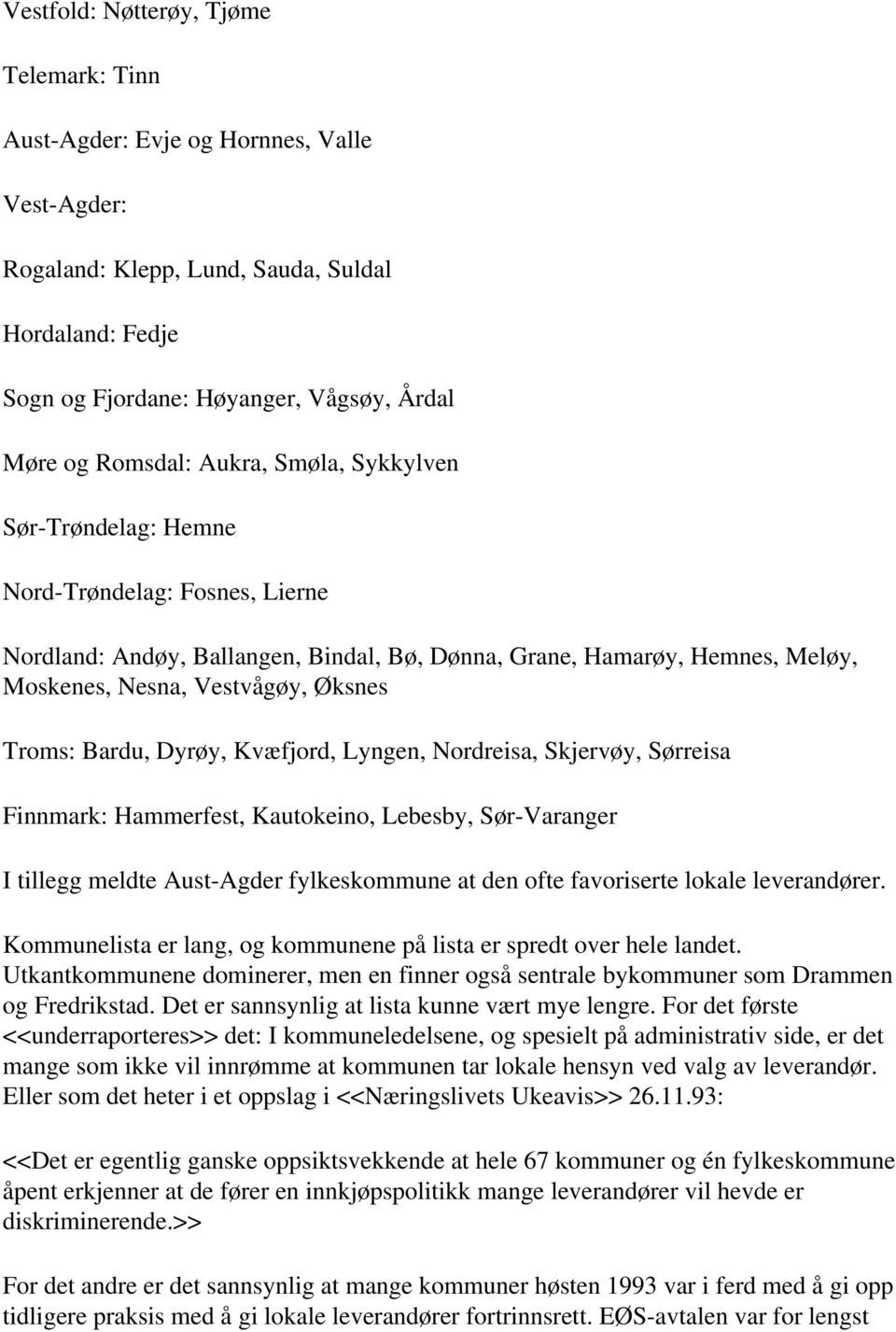 Troms: Bardu, Dyrøy, Kvæfjord, Lyngen, Nordreisa, Skjervøy, Sørreisa Finnmark: Hammerfest, Kautokeino, Lebesby, Sør-Varanger I tillegg meldte Aust-Agder fylkeskommune at den ofte favoriserte lokale