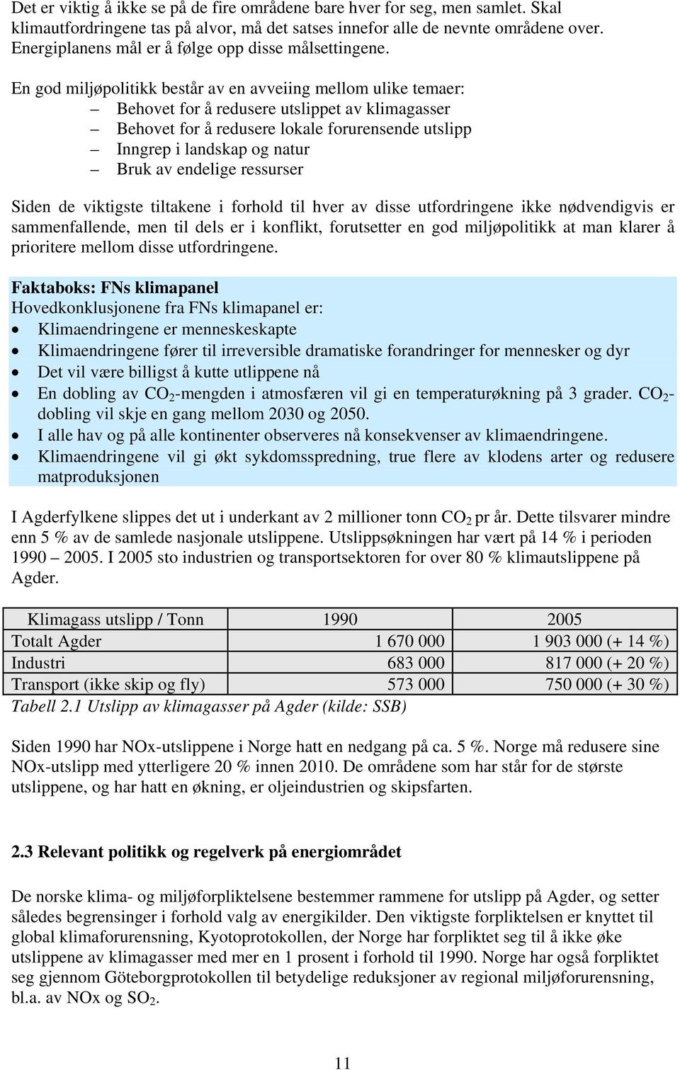 En god miljøpolitikk består av en avveiing mellom ulike temaer: Behovet for å redusere utslippet av klimagasser Behovet for å redusere lokale forurensende utslipp Inngrep i landskap og natur Bruk av