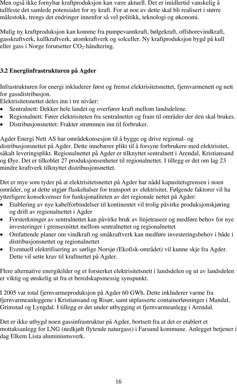 Mulig ny kraftproduksjon kan komme fra pumpevannkraft, bølgekraft, offshorevindkraft, gasskraftverk, kullkraftverk, atomkraftverk og solceller.