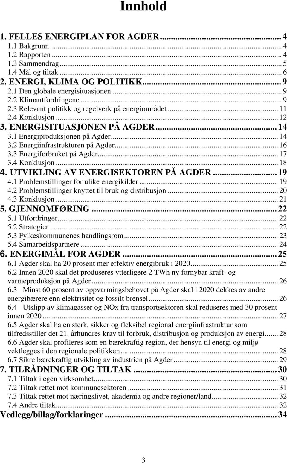 3 Energiforbruket på Agder... 17 3.4 Konklusjon... 18 4. UTVIKLING AV ENERGISEKTOREN PÅ AGDER... 19 4.1 Problemstillinger for ulike energikilder... 19 4.2 Problemstillinger knyttet til bruk og distribusjon.