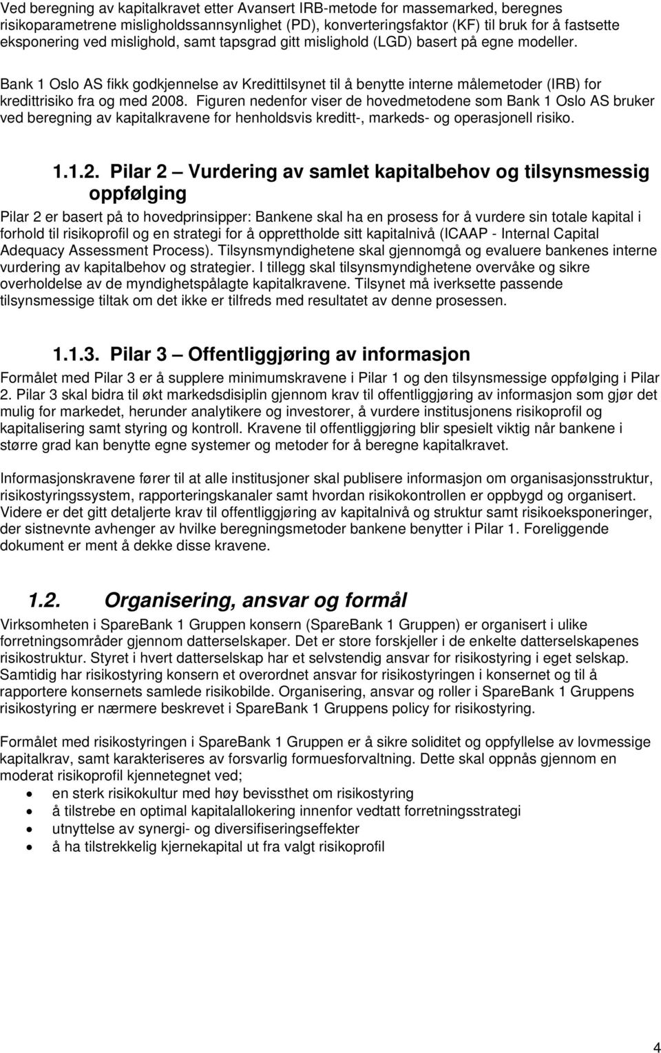 Figuren nedenfor viser de hovedmetodene som Bank 1 Oslo AS bruker ved beregning av kapitalkravene for henholdsvis kreditt-, markeds- og operasjonell risiko. 1.1.2.