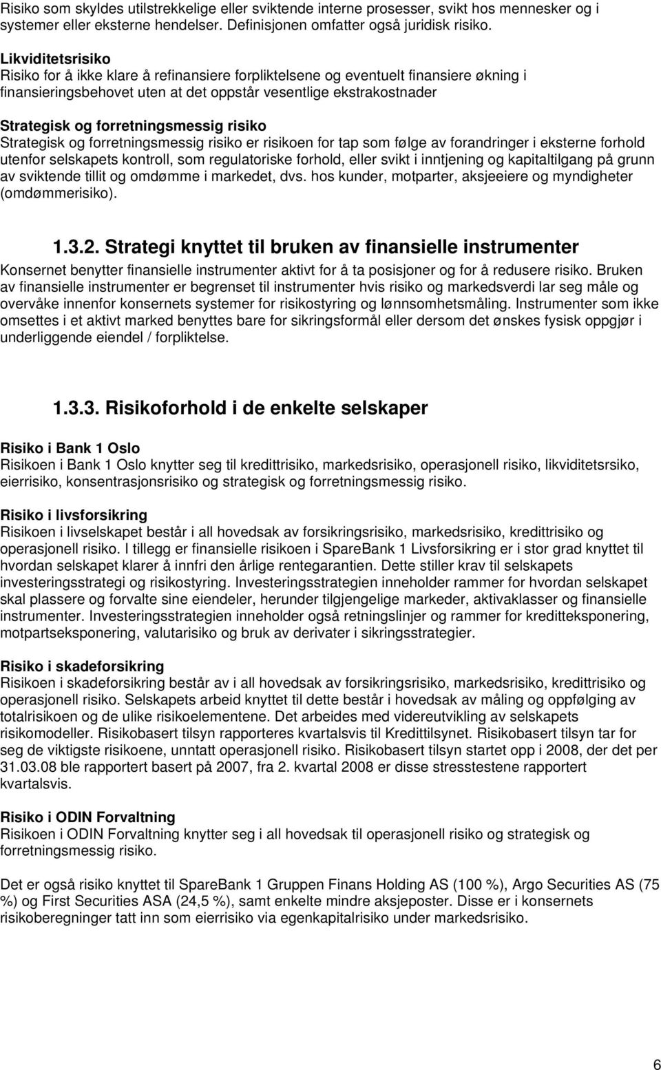 forretningsmessig risiko Strategisk og forretningsmessig risiko er risikoen for tap som følge av forandringer i eksterne forhold utenfor selskapets kontroll, som regulatoriske forhold, eller svikt i