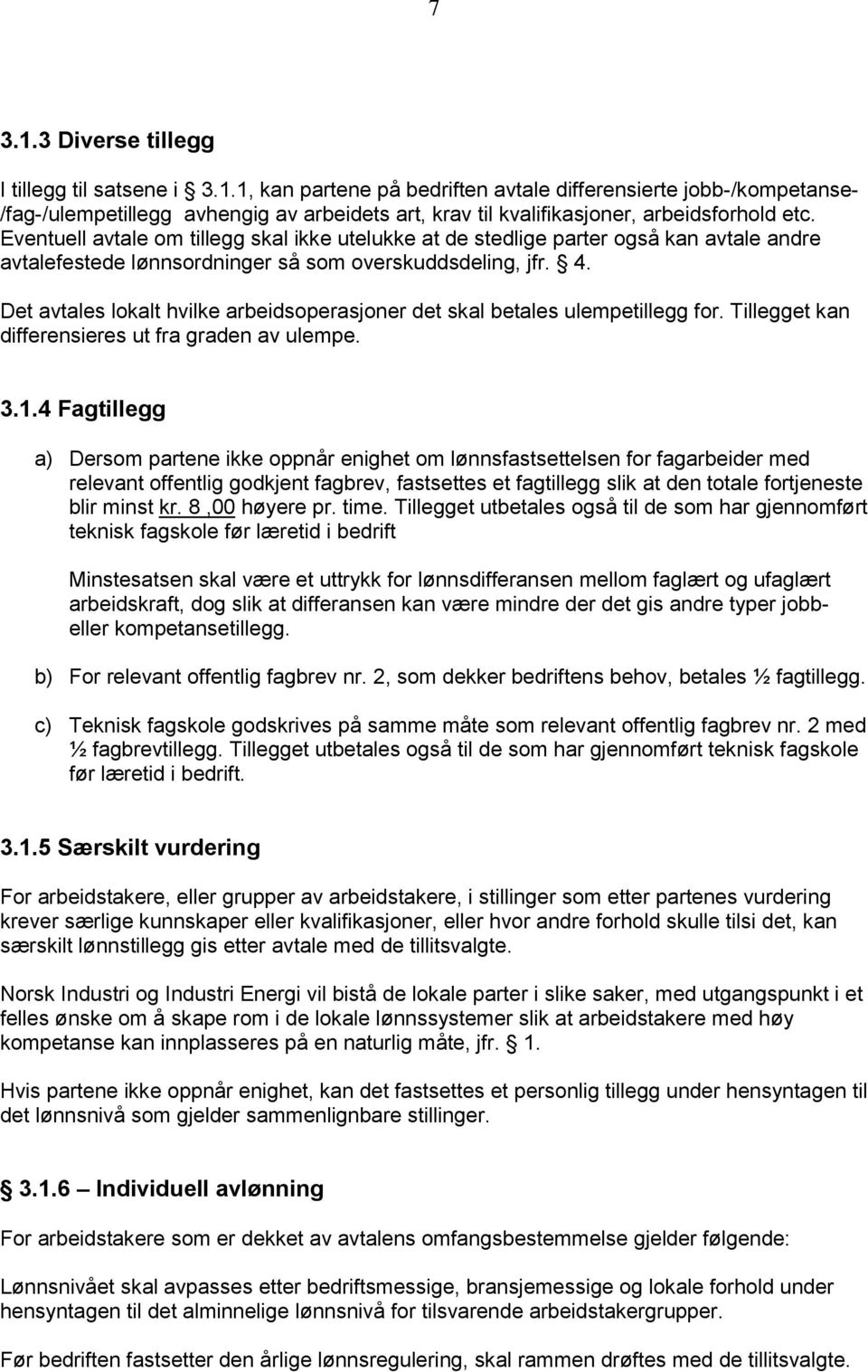 Det avtales lokalt hvilke arbeidsoperasjoner det skal betales ulempetillegg for. Tillegget kan differensieres ut fra graden av ulempe. 3.1.