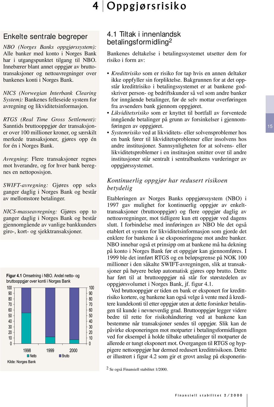 NICS (Norwegian Interbank Clearing System): Bankenes felleseide system for avregning og likviditetsinformasjon.