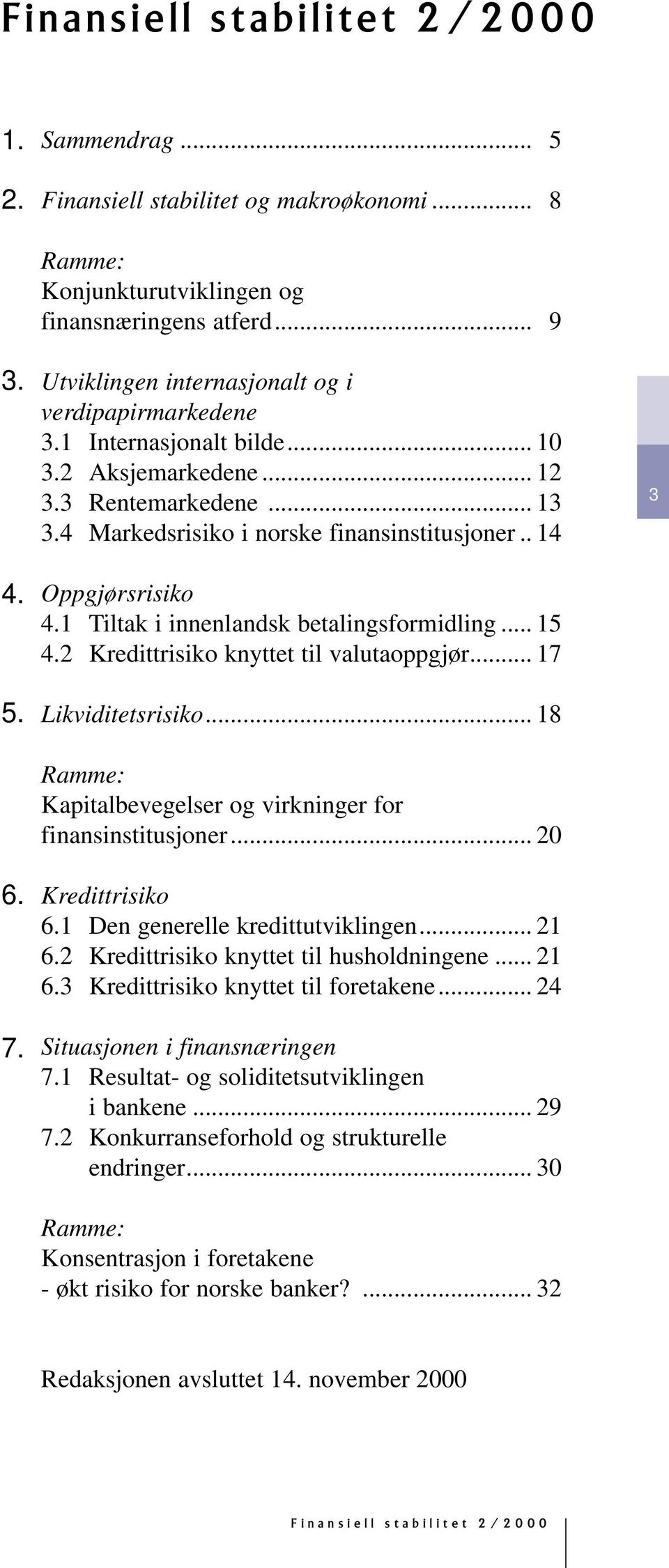 2 Kredittrisiko knyttet til valutaoppgjør... 17 Likviditetsrisiko... 18 Ramme: Kapitalbevegelser og virkninger for finansinstitusjoner... 20 Kredittrisiko 6.1 Den generelle kredittutviklingen... 21 6.