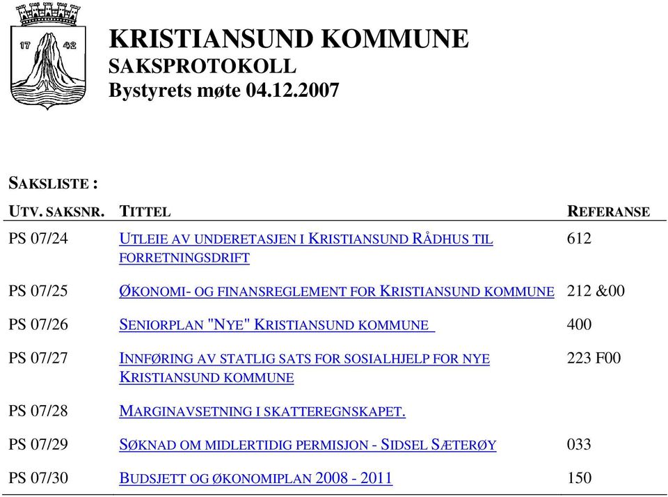 FOR KRISTIANSUND KOMMUNE 212 &00 PS 07/26 SENIORPLAN "NYE" KRISTIANSUND KOMMUNE 400 PS 07/27 INNFØRING AV STATLIG SATS FOR SOSIALHJELP