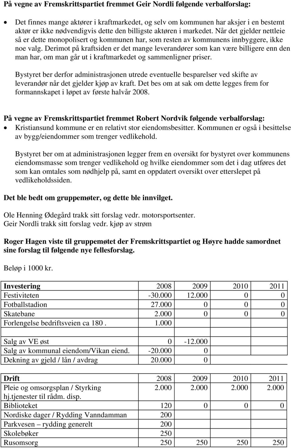 Derimot på kraftsiden er det mange leverandører som kan være billigere enn den man har, om man går ut i kraftmarkedet og sammenligner priser.