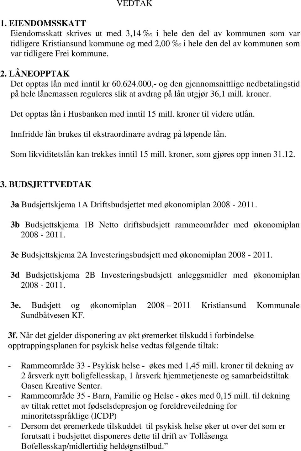 Innfridde lån brukes til ekstraordinære avdrag på løpende lån. Som likviditetslån kan trekkes inntil 15 mill. kroner, som gjøres opp innen 31