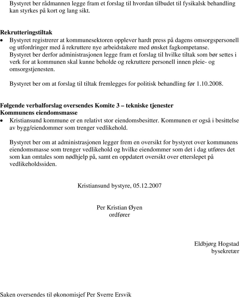 Bystyret ber derfor administrasjonen legge fram et forslag til hvilke tiltak som bør settes i verk for at kommunen skal kunne beholde og rekruttere personell innen pleie- og omsorgstjenesten.