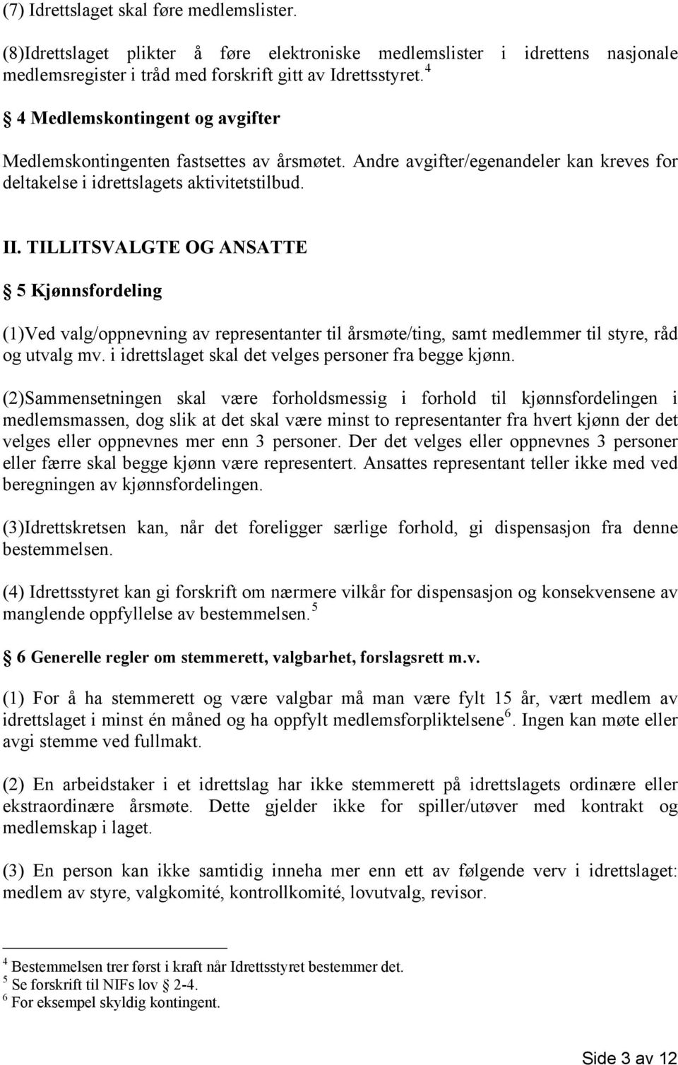 TILLITSVALGTE OG ANSATTE 5 Kjønnsfordeling (1)Ved valg/oppnevning av representanter til årsmøte/ting, samt medlemmer til styre, råd og utvalg mv.