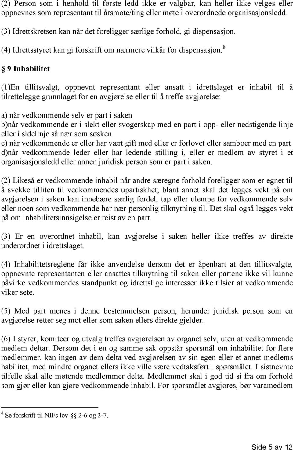 8 9 Inhabilitet (1)En tillitsvalgt, oppnevnt representant eller ansatt i idrettslaget er inhabil til å tilrettelegge grunnlaget for en avgjørelse eller til å treffe avgjørelse: a) når vedkommende