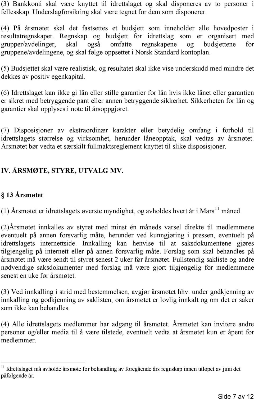 Regnskap og budsjett for idrettslag som er organisert med grupper/avdelinger, skal også omfatte regnskapene og budsjettene for gruppene/avdelingene, og skal følge oppsettet i Norsk Standard kontoplan.