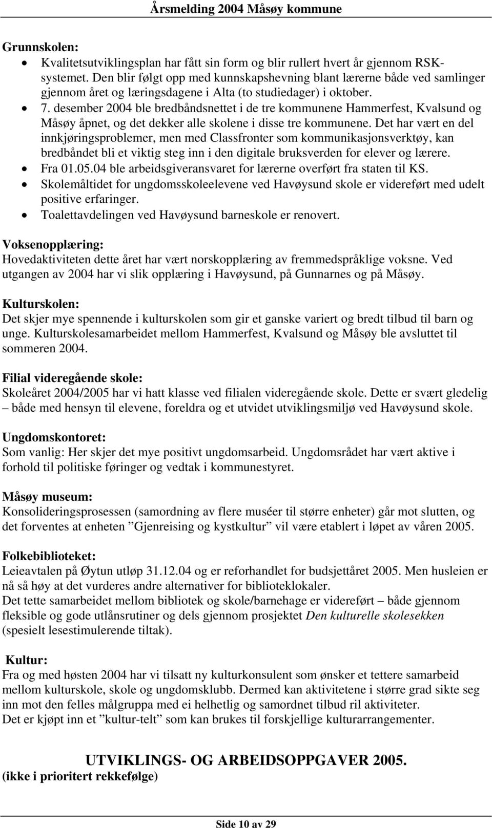 desember 2004 ble bredbåndsnettet i de tre kommunene Hammerfest, Kvalsund og Måsøy åpnet, og det dekker alle skolene i disse tre kommunene.