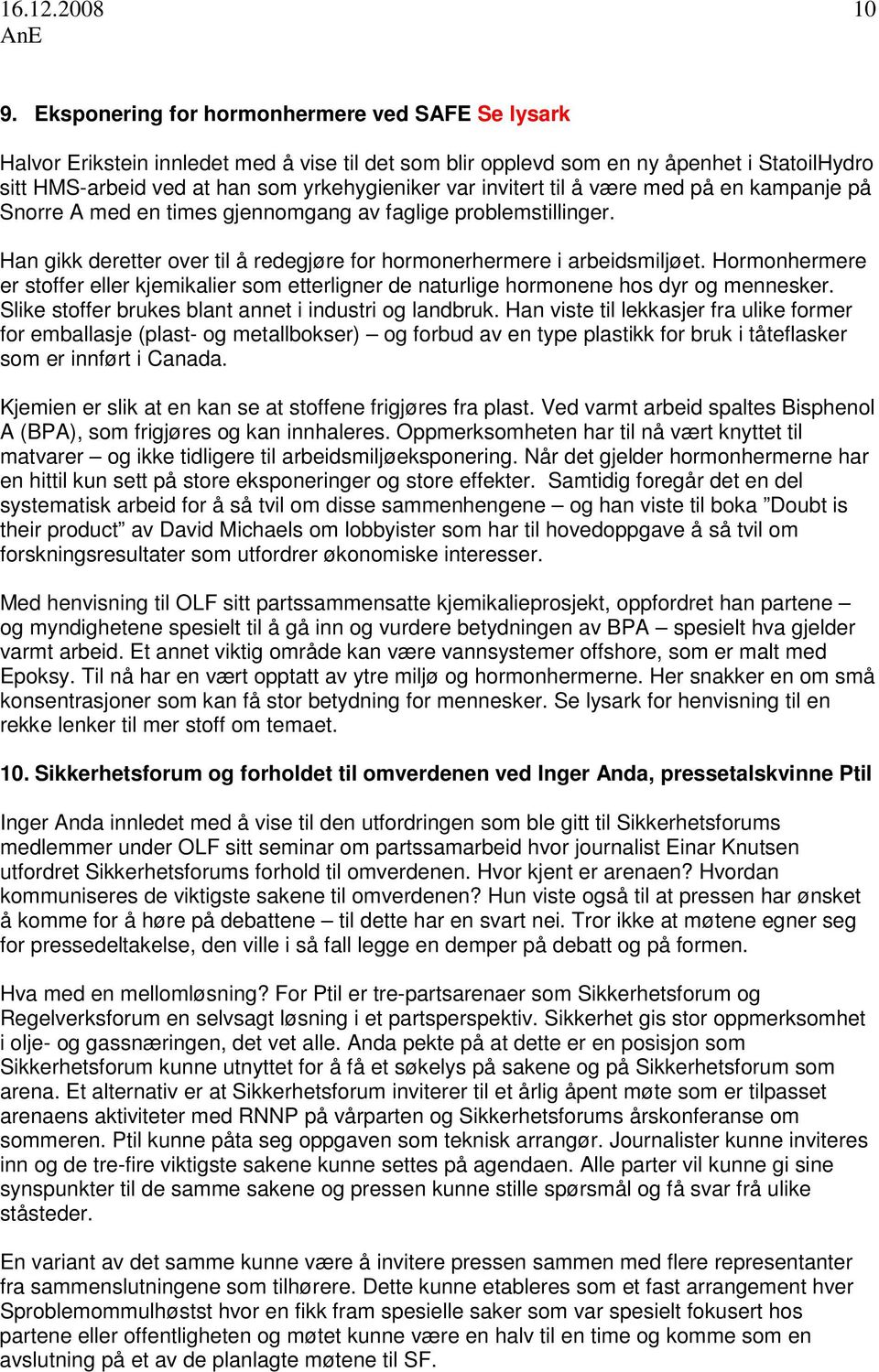 invitert til å være med på en kampanje på Snorre A med en times gjennomgang av faglige problemstillinger. Han gikk deretter over til å redegjøre for hormonerhermere i arbeidsmiljøet.