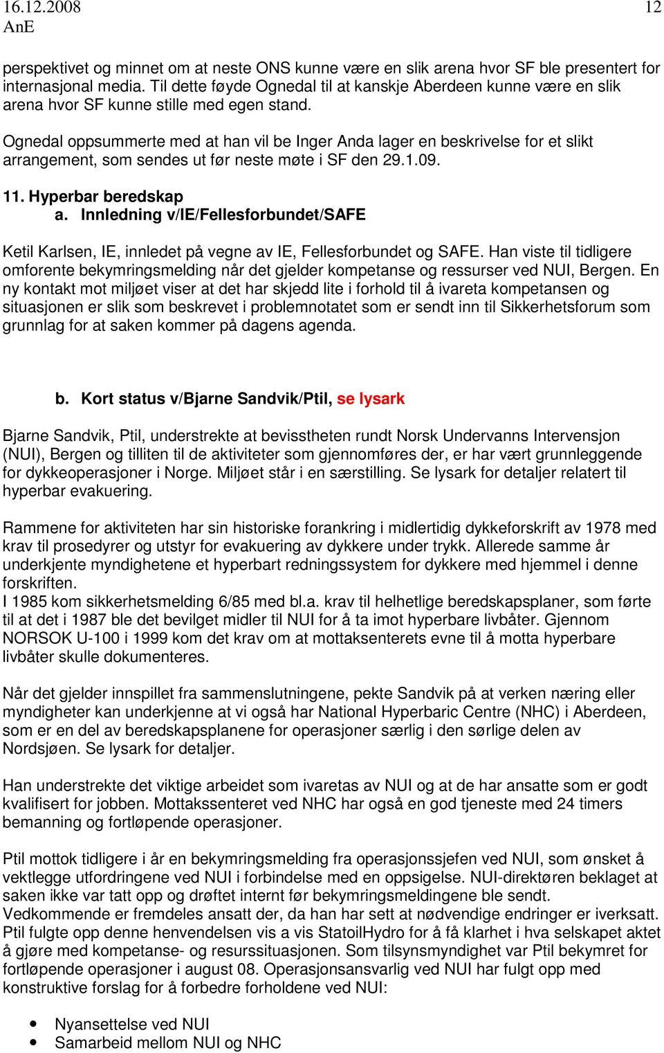 Ognedal oppsummerte med at han vil be Inger Anda lager en beskrivelse for et slikt arrangement, som sendes ut før neste møte i SF den 29.1.09. 11. Hyperbar beredskap a.