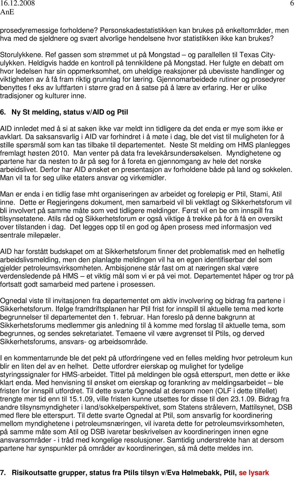 Her fulgte en debatt om hvor ledelsen har sin oppmerksomhet, om uheldige reaksjoner på ubevisste handlinger og viktigheten av å få fram riktig grunnlag for læring.