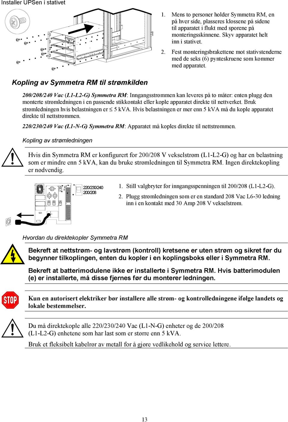 Kopling av Symmetra RM til strømkilden 200/208/240 Vac (L1-L2-G) Symmetra RM: Inngangsstrømmen kan leveres på to måter: enten plugg den monterte strømledningen i en passende stikkontakt eller kople