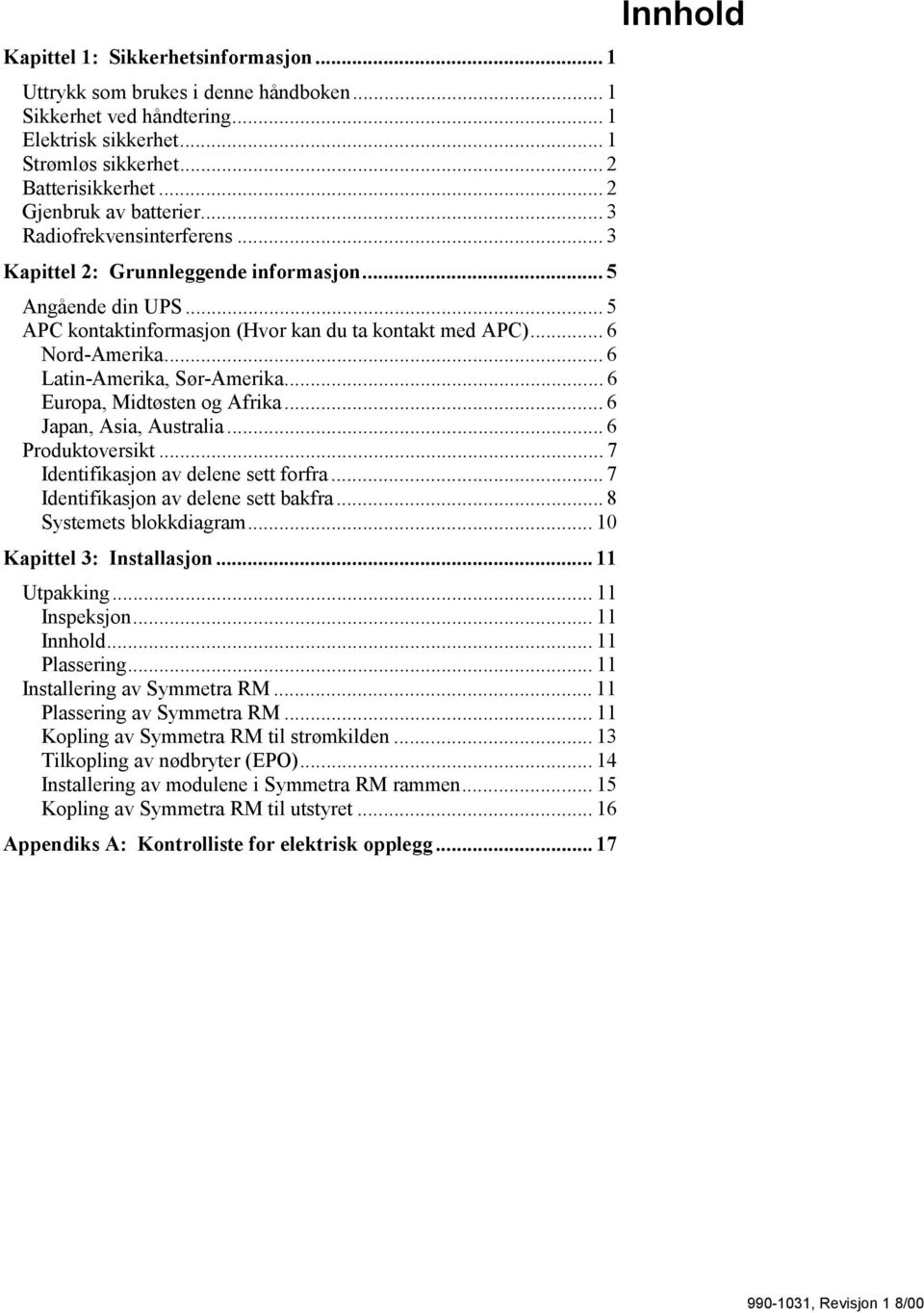 .. 6 Latin-Amerika, Sør-Amerika... 6 Europa, Midtøsten og Afrika... 6 Japan, Asia, Australia... 6 Produktoversikt... 7 Identifikasjon av delene sett forfra... 7 Identifikasjon av delene sett bakfra.