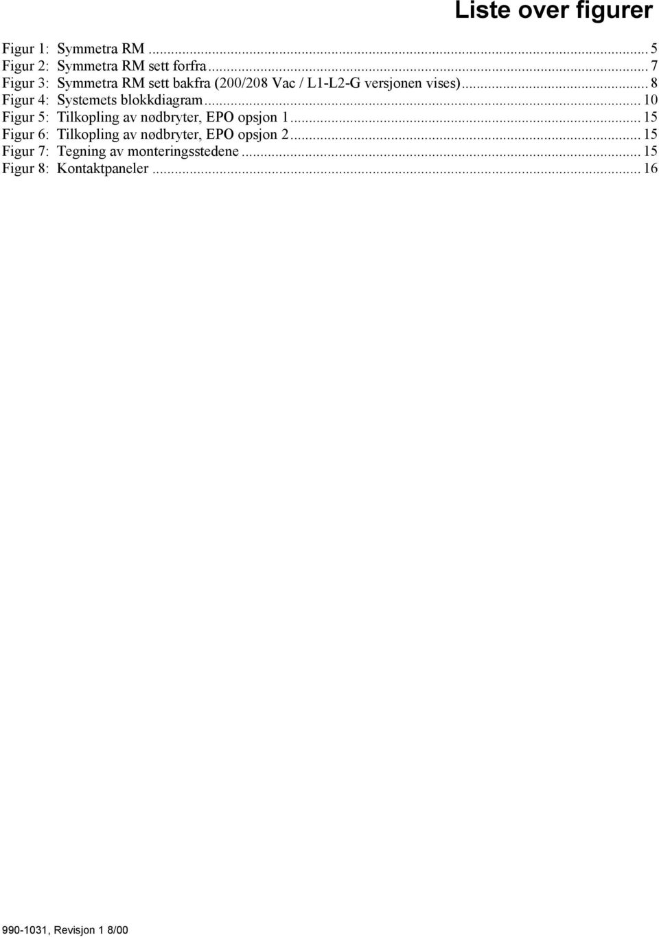 .. 8 Figur 4: Systemets blokkdiagram... 10 Figur 5: Tilkopling av nødbryter, EPO opsjon 1.