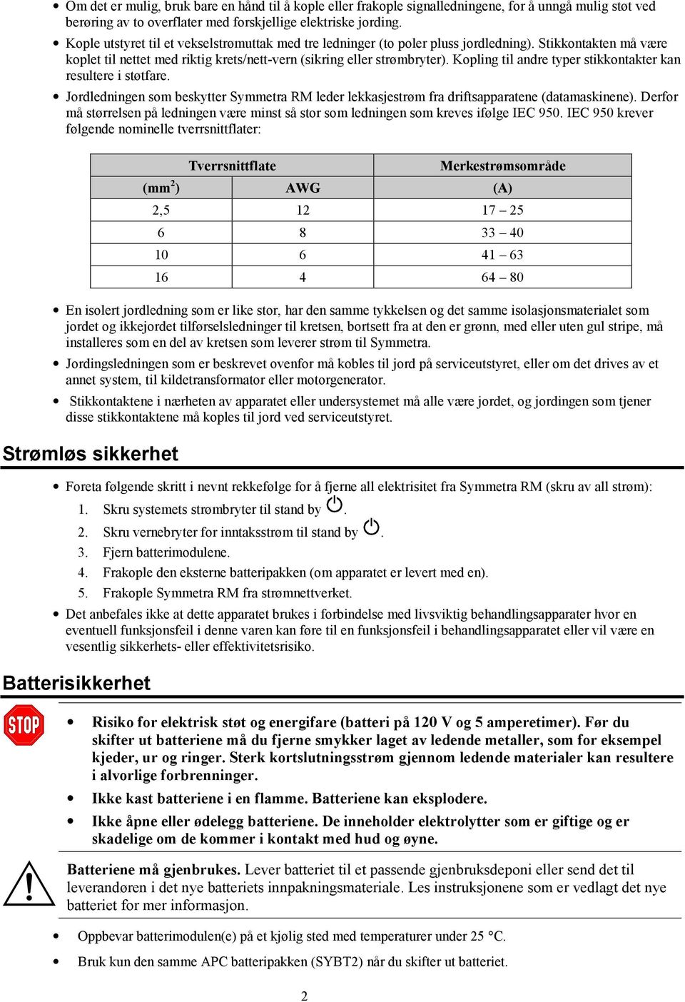 Kopling til andre typer stikkontakter kan resultere i støtfare. Jordledningen som beskytter Symmetra RM leder lekkasjestrøm fra driftsapparatene (datamaskinene).