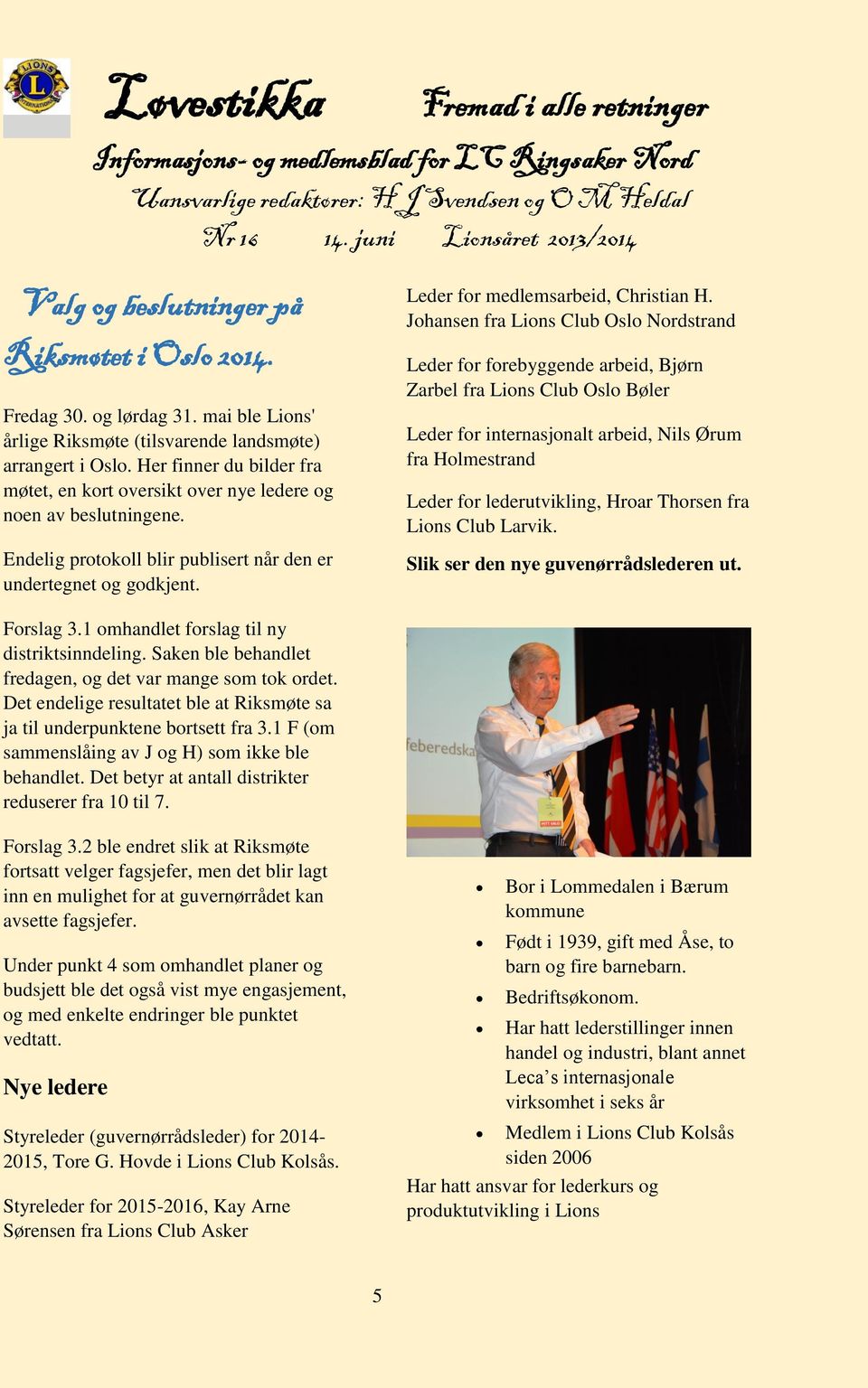 Johansen fra Lions Club Oslo Nordstrand Leder for forebyggende arbeid, Bjørn Zarbel fra Lions Club Oslo Bøler Leder for internasjonalt arbeid, Nils Ørum fra Holmestrand Leder for lederutvikling,