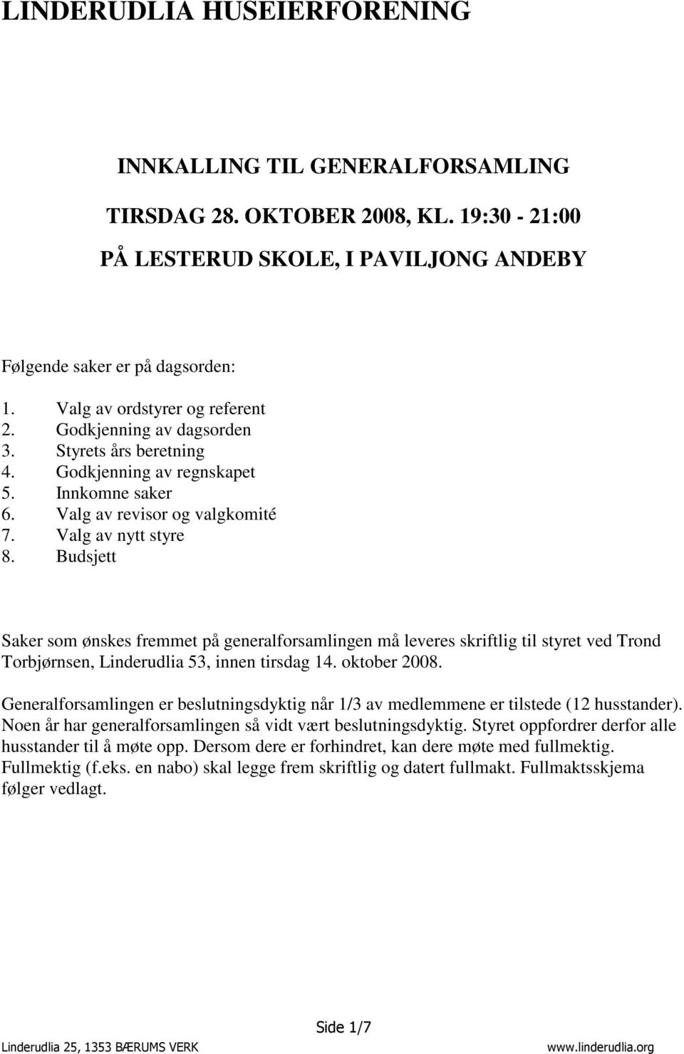 Budsjett Saker som ønskes fremmet på generalforsamlingen må leveres skriftlig til styret ved Trond Torbjørnsen, Linderudlia 53, innen tirsdag 14. oktober 2008.