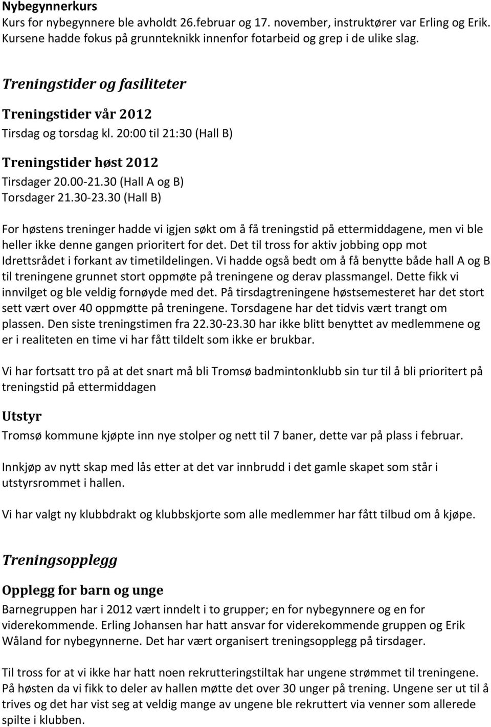 30 (Hall B) For høstens treninger hadde vi igjen søkt om å få treningstid på ettermiddagene, men vi ble heller ikke denne gangen prioritert for det.