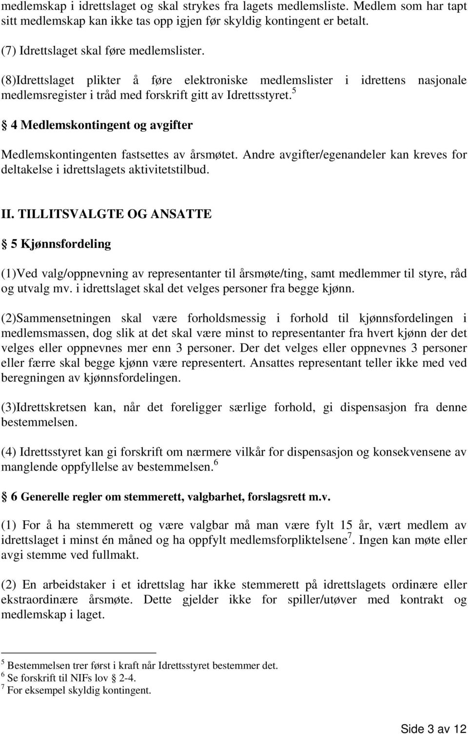 5 4 Medlemskontingent og avgifter Medlemskontingenten fastsettes av årsmøtet. Andre avgifter/egenandeler kan kreves for deltakelse i idrettslagets aktivitetstilbud. II.