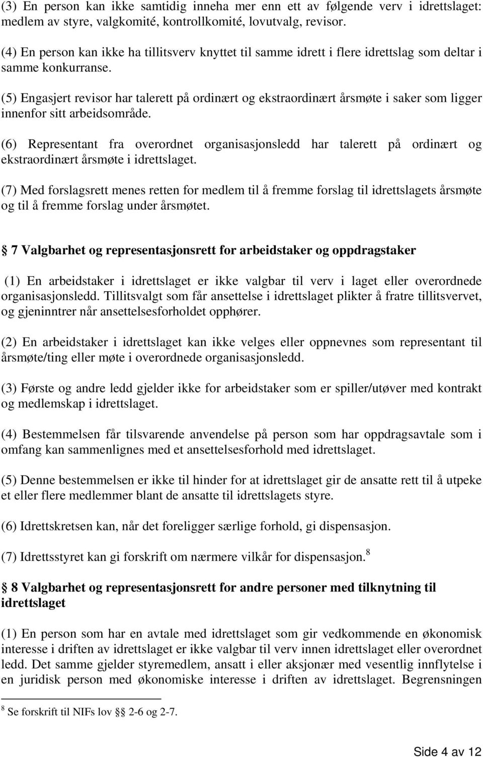 (5) Engasjert revisor har talerett på ordinært og ekstraordinært årsmøte i saker som ligger innenfor sitt arbeidsområde.