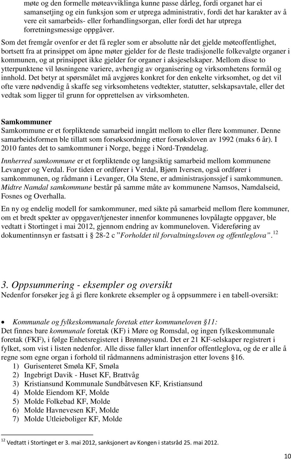 Som det fremgår ovenfor er det få regler som er absolutte når det gjelde møteoffentlighet, bortsett fra at prinsippet om åpne møter gjelder for de fleste tradisjonelle folkevalgte organer i kommunen,