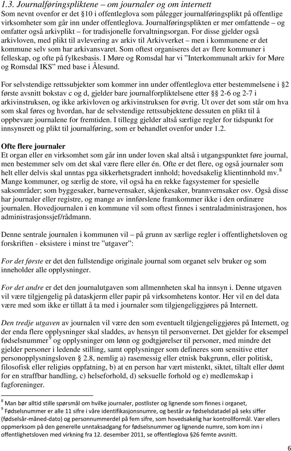 For disse gjelder også arkivloven, med plikt til avlevering av arkiv til Arkivverket men i kommunene er det kommune selv som har arkivansvaret.