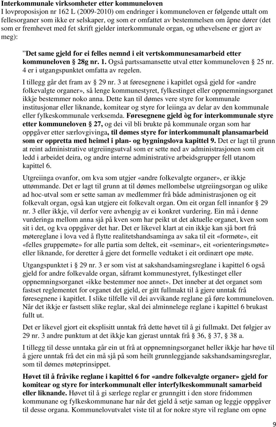 kommuneloven 28g nr. 1. Også partssamansette utval etter kommuneloven 25 nr. 4 er i utgangspunktet omfatta av regelen. I tillegg går det fram av 29 nr.