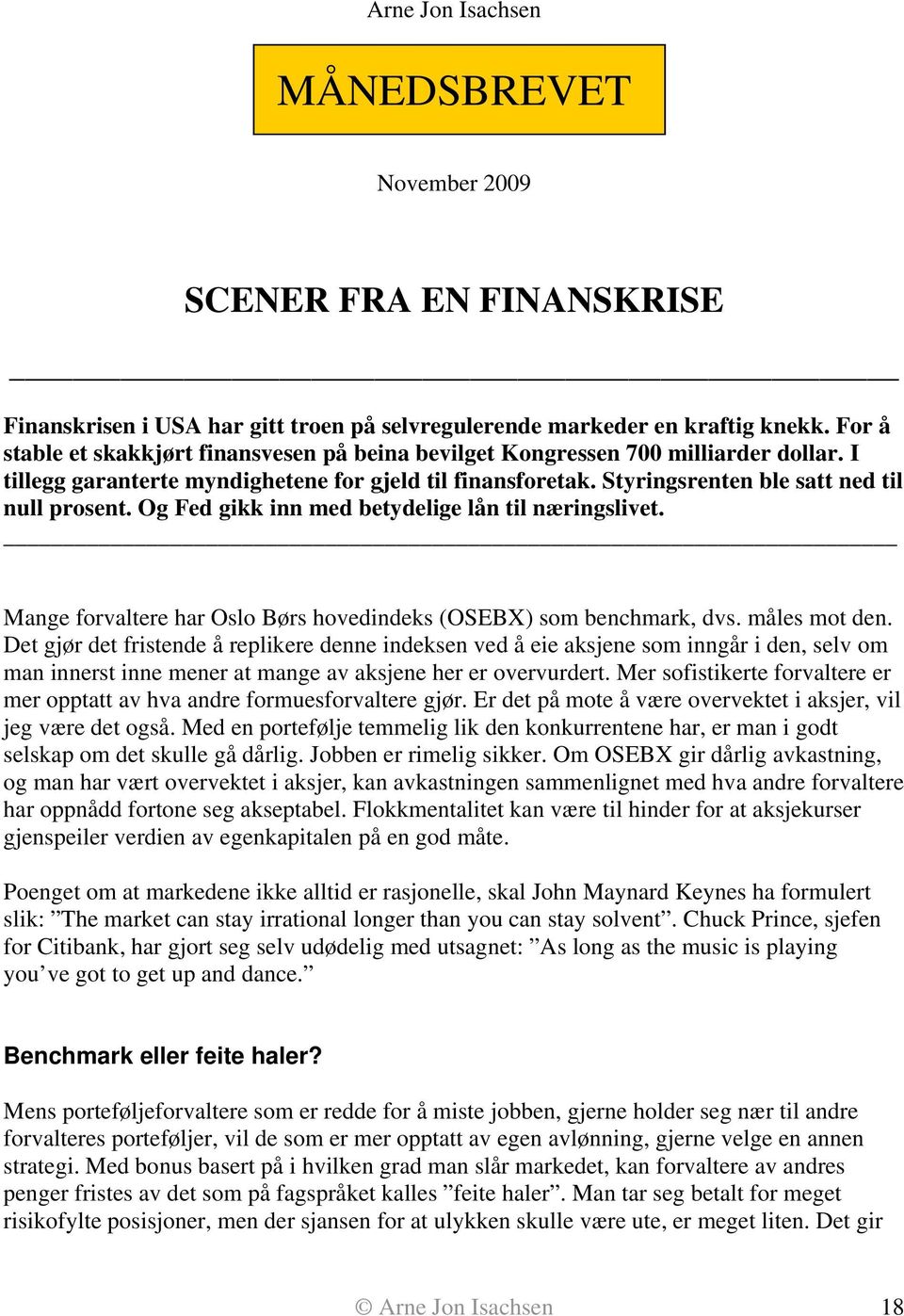 Og Fed gikk inn med betydelige lån til næringslivet. Mange forvaltere har Oslo Børs hovedindeks (OSEBX) som benchmark, dvs. måles mot den.