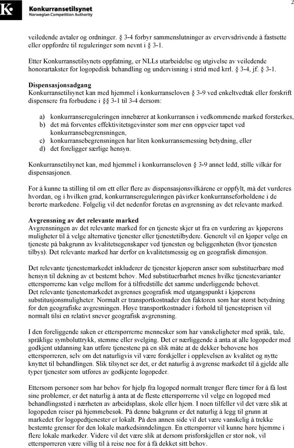 Dispensasjonsadgang Konkurransetilsynet kan med hjemmel i konkurranseloven 3-9 ved enkeltvedtak eller forskrift dispensere fra forbudene i 3-1 til 3-4 dersom: a) konkurransereguleringen innebærer at