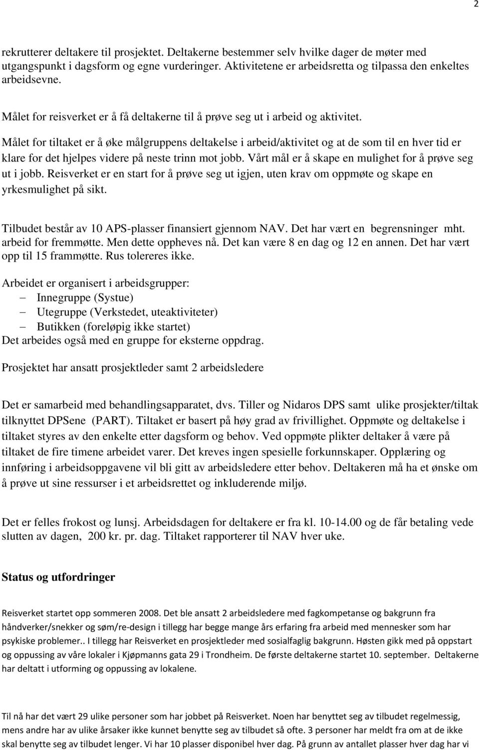 Målet for tiltaket er å øke målgruppens deltakelse i arbeid/aktivitet og at de som til en hver tid er klare for det hjelpes videre på neste trinn mot jobb.