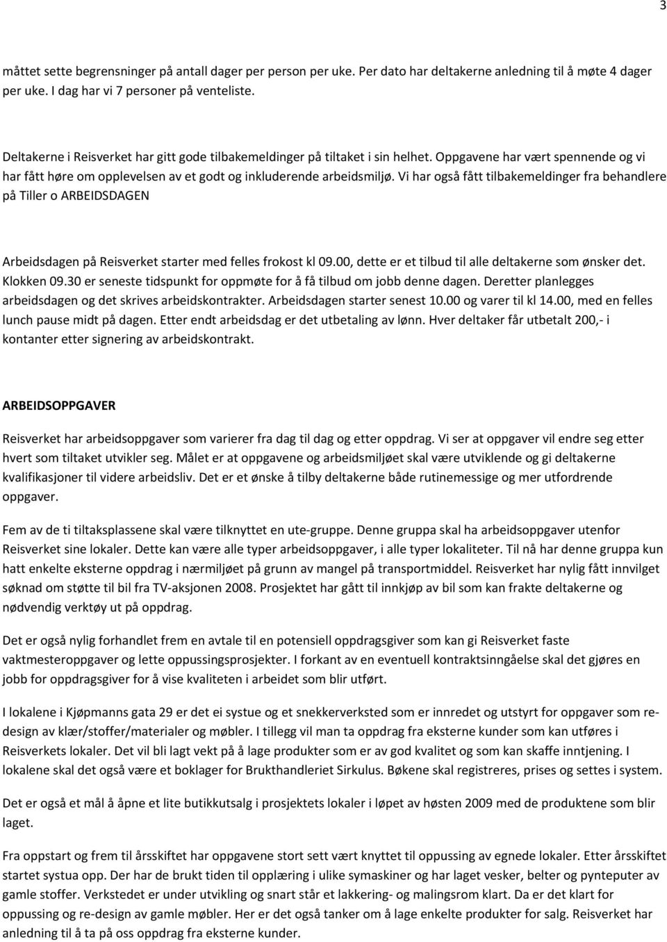 Vi har også fått tilbakemeldinger fra behandlere på Tiller o ARBEIDSDAGEN Arbeidsdagen på Reisverket starter med felles frokost kl 09.00, dette er et tilbud til alle deltakerne som ønsker det.