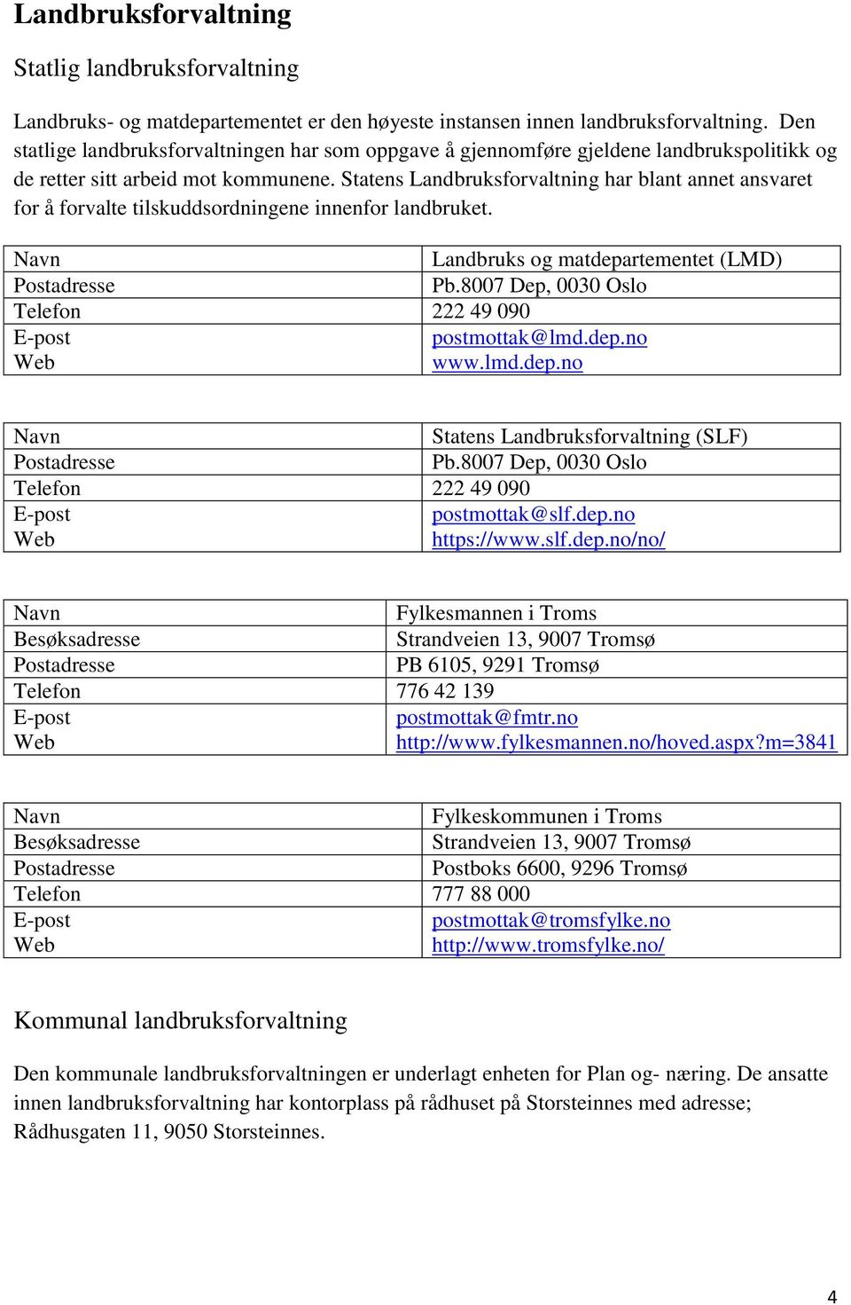 Statens Landbruksforvaltning har blant annet ansvaret for å forvalte tilskuddsordningene innenfor landbruket. Navn Landbruks og matdepartementet (LMD) Postadresse Pb.