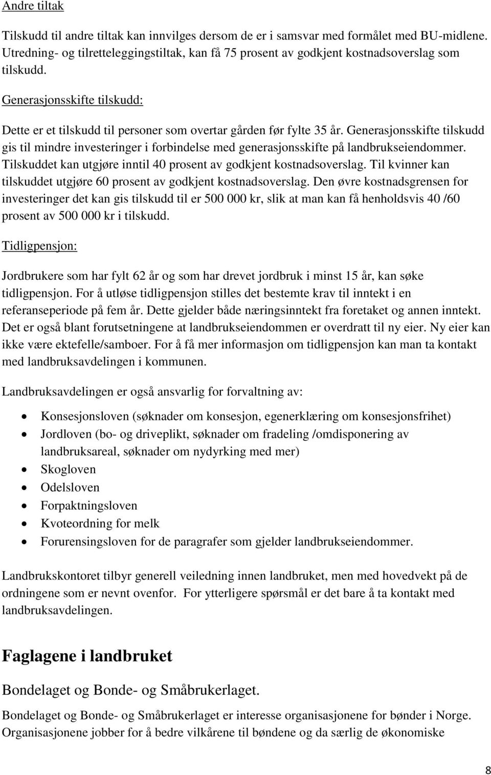 Generasjonsskifte tilskudd gis til mindre investeringer i forbindelse med generasjonsskifte på landbrukseiendommer. Tilskuddet kan utgjøre inntil 40 prosent av godkjent kostnadsoverslag.