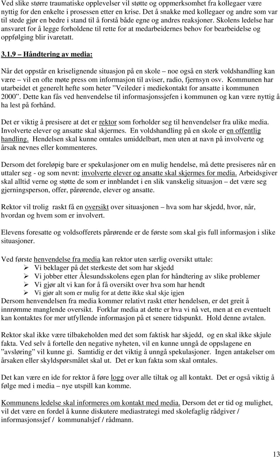 Skolens ledelse har ansvaret for å legge forholdene til rette for at medarbeidernes behov for bearbeidelse og oppfølging blir ivaretatt. 3.1.