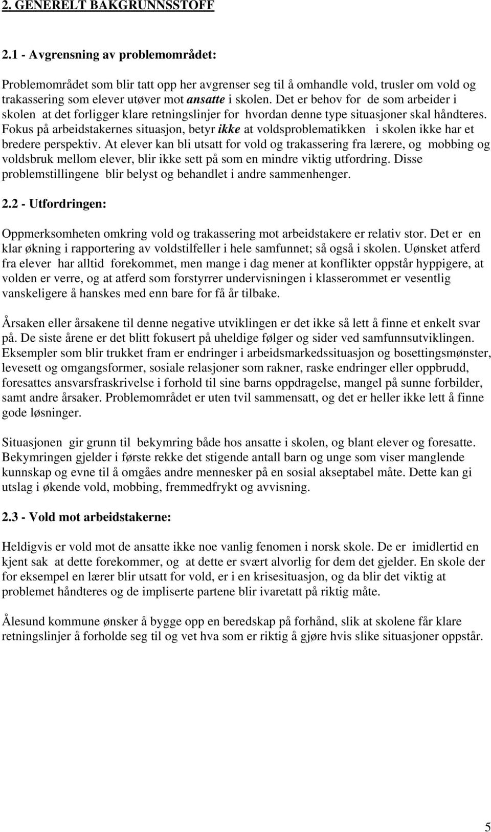 Det er behov for de som arbeider i skolen at det forligger klare retningslinjer for hvordan denne type situasjoner skal håndteres.