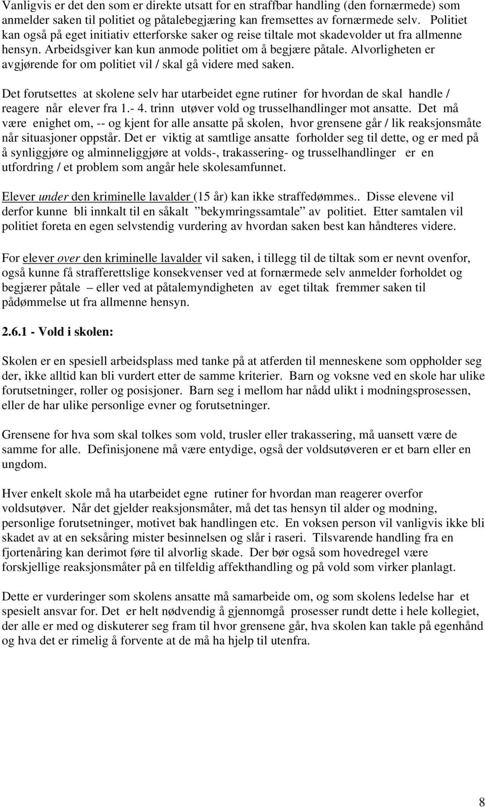 Alvorligheten er avgjørende for om politiet vil / skal gå videre med saken. Det forutsettes at skolene selv har utarbeidet egne rutiner for hvordan de skal handle / reagere når elever fra 1.- 4.