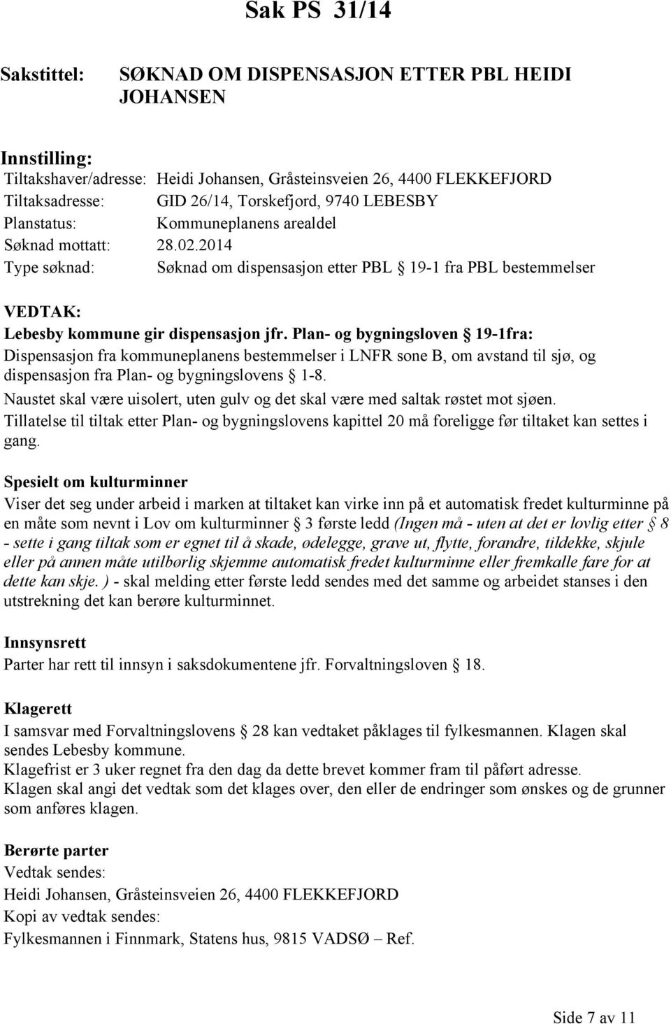 Plan- og bygningsloven 19-1fra: Dispensasjon fra kommuneplanens bestemmelser i LNFR sone B, om avstand til sjø, og dispensasjon fra Plan- og bygningslovens 1-8.