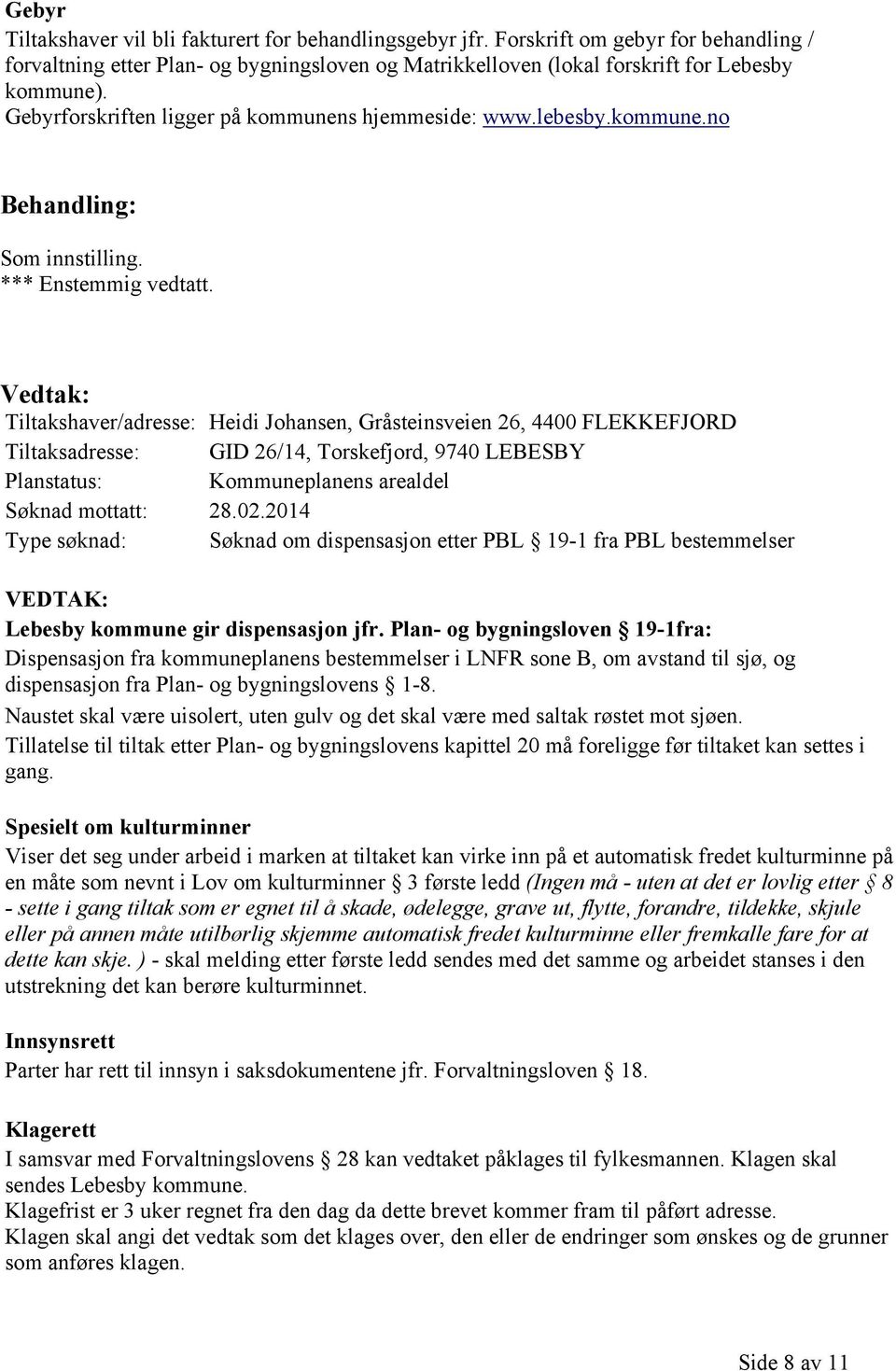 Vedtak: Tiltakshaver/adresse: Heidi Johansen, Gråsteinsveien 26, 4400 FLEKKEFJORD Tiltaksadresse: GID 26/14, Torskefjord, 9740 LEBESBY Planstatus: Kommuneplanens arealdel Søknad mottatt: 28.02.